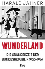 Buchcover mit Schwarz-Weiß Bild: Ein Paar läuft mit Regenschirm und Hund. Darunter der Titel „Wunderland. Die Gründerzeit der Bundesrepublik 1955 bis 1967“ von Harald Jähner.